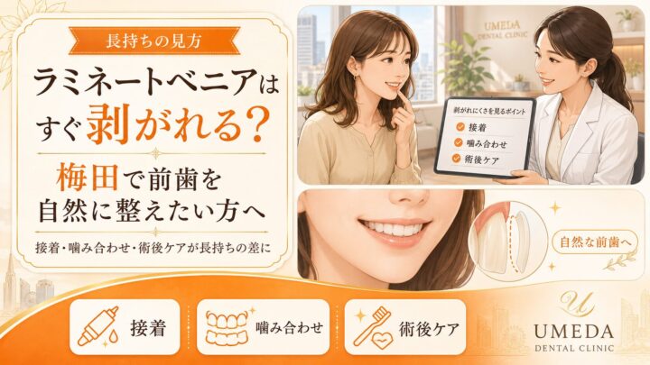 ラミネートベニアはすぐ剥がれる？梅田で前歯を自然に整えたい方へ