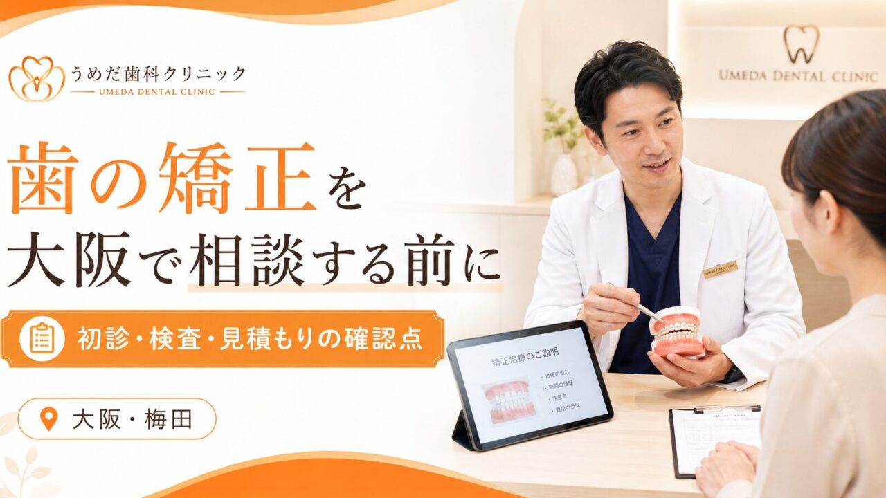 歯の矯正を大阪で相談する前に｜初診・検査・見積もりの確認点