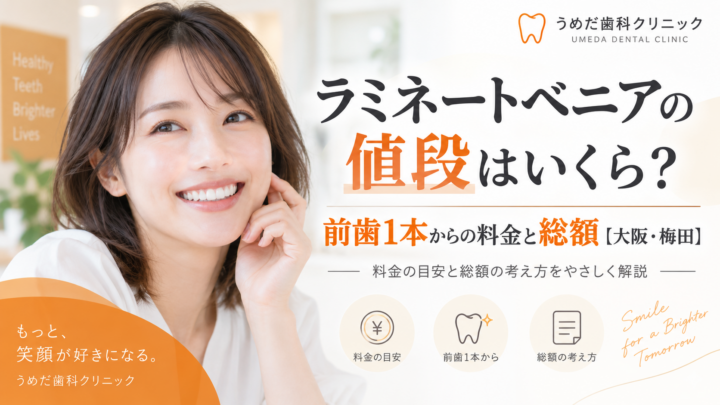 ラミネートベニアの値段はいくら？前歯1本からの料金と総額【大阪・梅田】