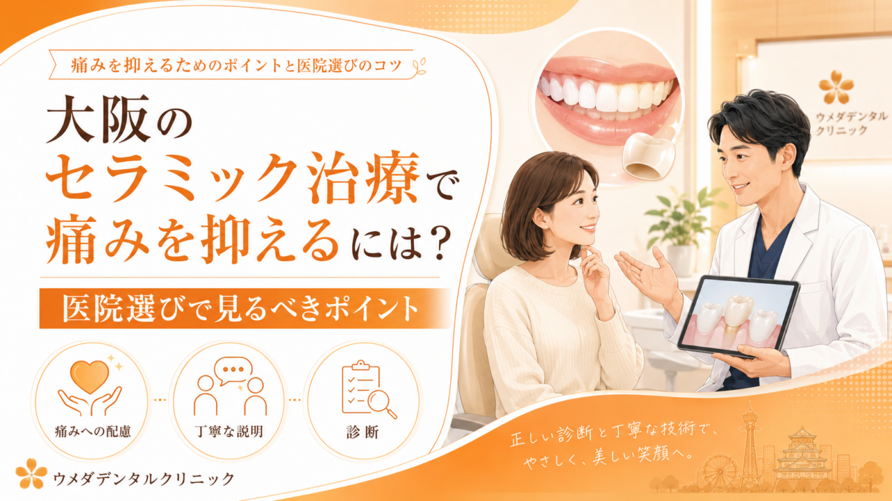 大阪のセラミック治療で痛みを抑えるには?医院選びで見るべきポイント