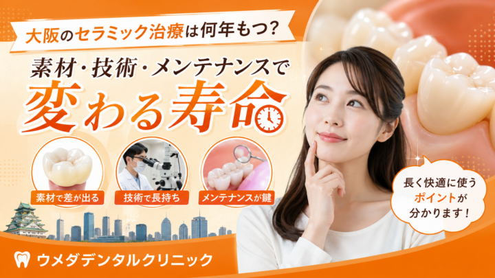 大阪のセラミック治療は何年もつ？素材・技術・メンテナンスで変わる寿命