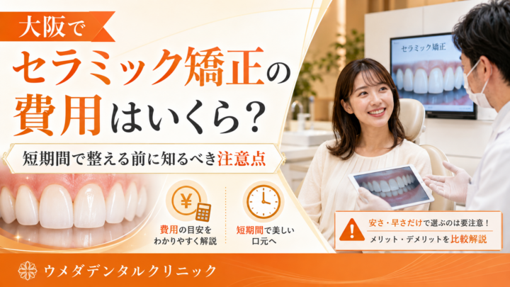 大阪でセラミック矯正の費用はいくら？短期間で整える前に知るべき注意点