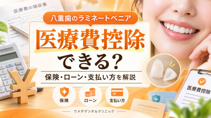 八重歯のラミネートベニア費用は医療費控除できる？保険・ローン・支払い方を解説