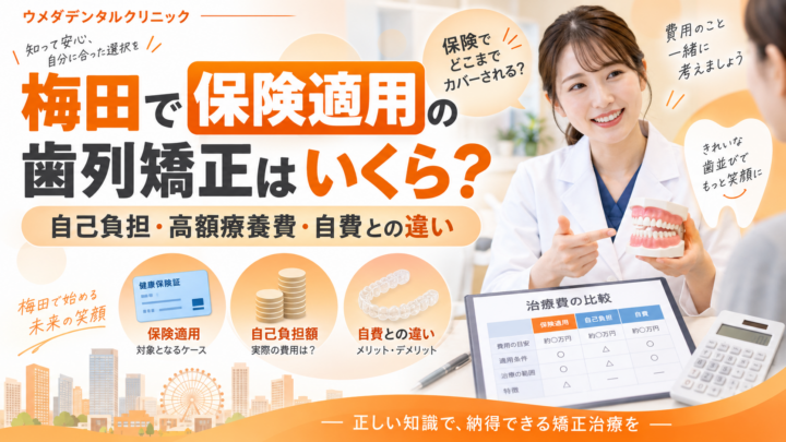 梅田で保険適用の歯列矯正はいくら？自己負担・高額療養費・自費との違い