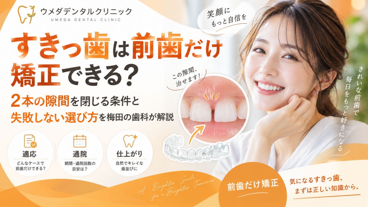 すきっ歯は前歯だけ矯正できる?2本の隙間を閉じる条件と失敗しない選び方を梅田の歯科が解説